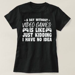 A Day Without Video Games Gaming Lovers Gamer Cool T-Shirt