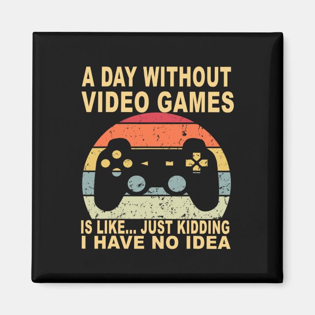 A Day Without Video Games Is Gamer  Magnet (Front)