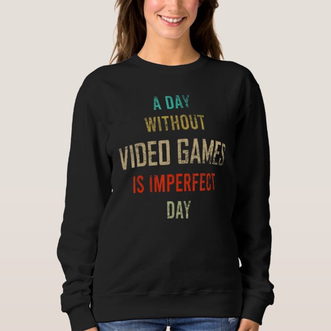 A Day Without Video Games Is Imperfect Day, Gaming Sweatshirt (Front)