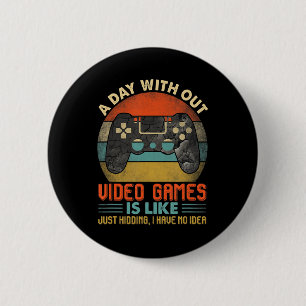 A Day Without Video Games Is Like Fun Video Gamer 6 Cm Round Badge