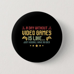 A Day Without Video Games Is Like Fun Video Gamer 6 Cm Round Badge