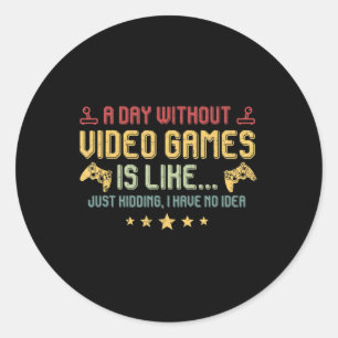 A Day Without Video Games Is Like Fun Video Gamer Classic Round Sticker