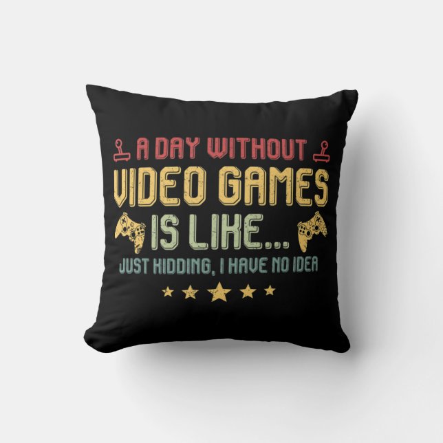 A Day Without Video Games Is Like Fun Video Gamer  Cushion (Front)