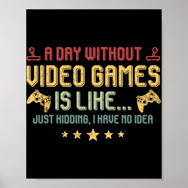 A Day Without Video Games Is Like Fun Video Gamer  Poster (Front)