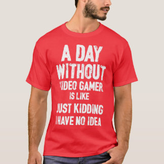 A Day Without Video Games Is Like, Funny Gamer , G T-Shirt