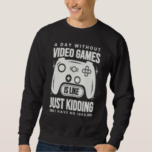 A Day Without Video Games Is Like - Funny Gamer Ga Sweatshirt