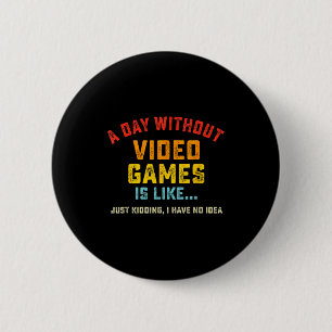 A Day Without Video Games Is Like, Funny Gamer Gif 6 Cm Round Badge