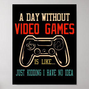 A Day Without Video Games Is Like, Funny Gamer Gif Poster