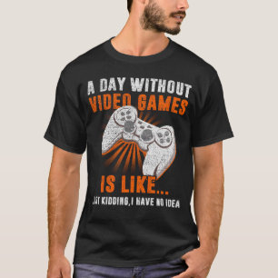 A Day Without Video Games Is Like, Funny Gamer T-Shirt