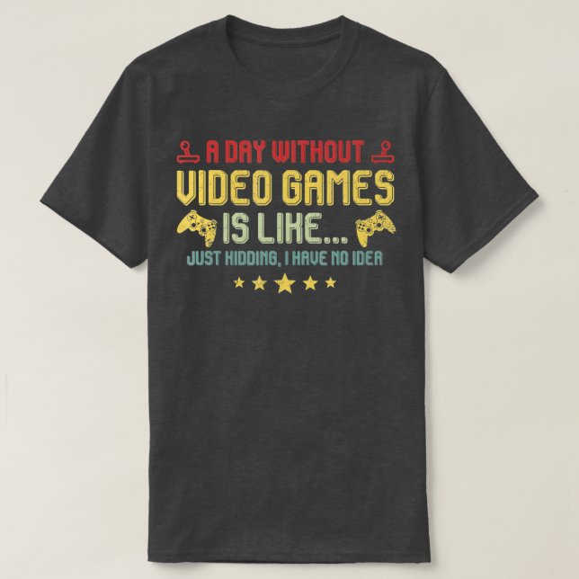 A Day Without Video Games Is Like Funny Video  Gam T-Shirt (Design Front)