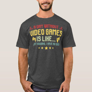 A Day Without Video Games Is Like Funny Video Gam T-Shirt
