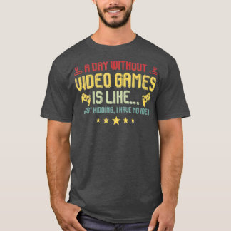 A Day Without Video Games Is Like Funny Video  Gam T-Shirt