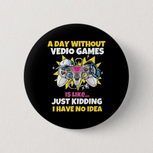 A Day Without Video Games Is Like Funny Video Game 6 Cm Round Badge