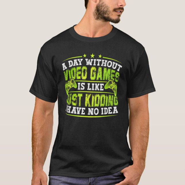 A Day Without Video Games Is Like Funny Video Game T-Shirt (Front)