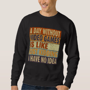 A Day Without Video Games Is Like  Gamer  Gaming Sweatshirt