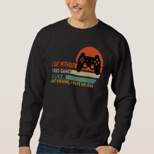 A Day Without Video Games Is Like, Gamer, Gaming Sweatshirt