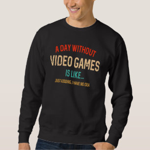 A Day Without Video Games Is Like Gamer Gaming Sweatshirt