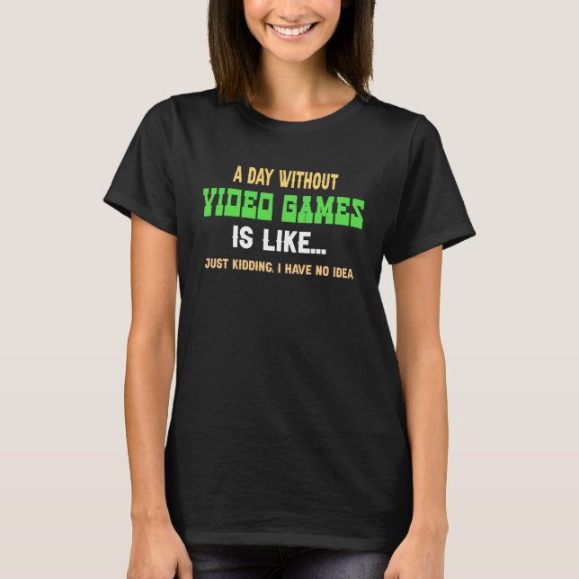 A Day Without Video Games Is Like  Gamer  Gaming T-Shirt (Front)