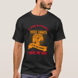 A Day Without Video Games Is Like Gamer Video Gam T-Shirt