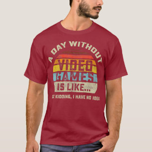 A Day Without Video Games is Like Gaming Funny T-Shirt