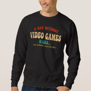 A Day Without Video Games Is Like Groovy Retro Gam Sweatshirt