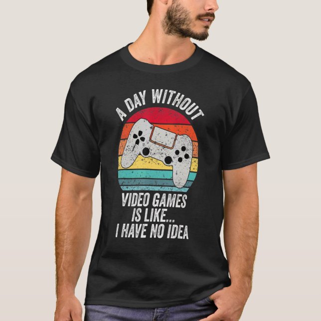 A Day Without Video Games Is Like Retro Gamer  Gam T-Shirt (Front)