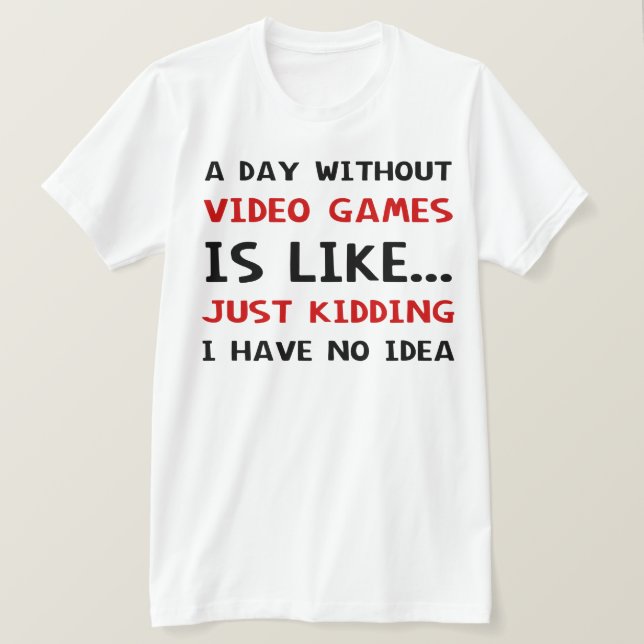 A Day Without Video Games Is Like T-Shirt (Design Front)