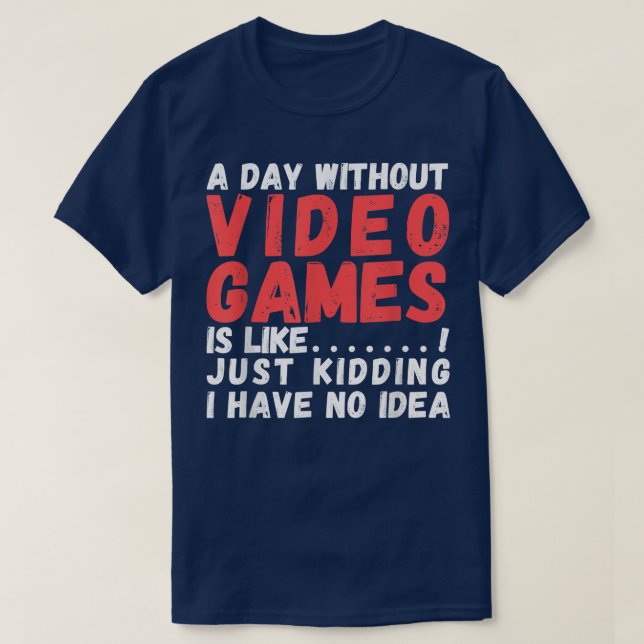 A Day Without Video Games Is Like, video gamer's l T-Shirt (Design Front)