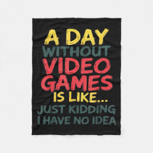 A Day Without Video Games Just Kidding No Idea Gam Fleece Blanket