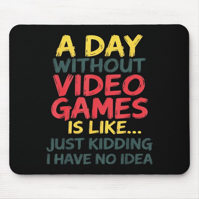 A Day Without Video Games Just Kidding No Idea Gam Mouse Pad (Front)