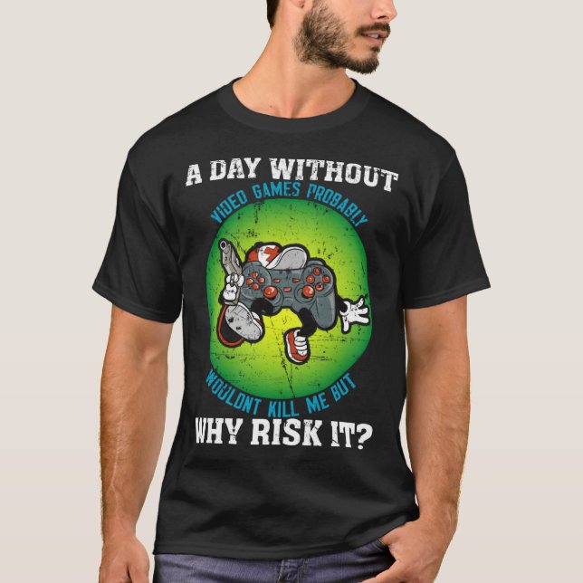 A Day Without Video Games Probably Wouldn t Kill M T-Shirt (Front)