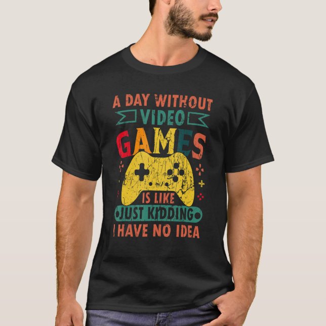 A Day Without Video Games Retro Gaming Humor Funny T-Shirt (Front)