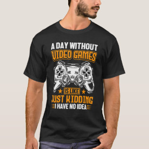 A Day Without Video Games  Retro Video Gamer 1 T-Shirt