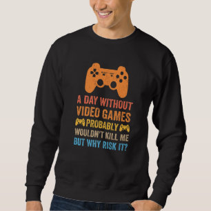 A Day Without Video Games  Saying Video Gamer Gami Sweatshirt