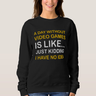 A Day Without Video Games  Saying Video Gamer Gami Sweatshirt
