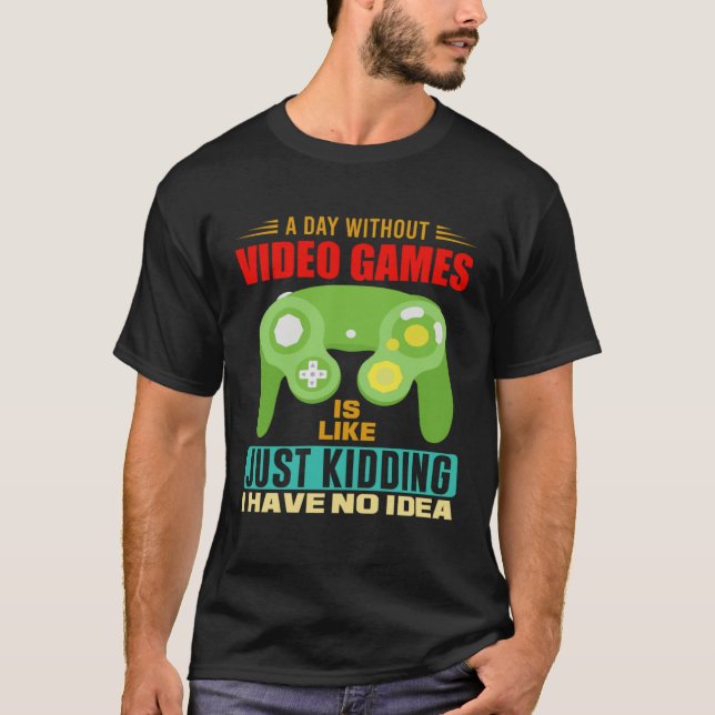 A Day Without Video Games  Video Gamer  10 T-Shirt (Front)