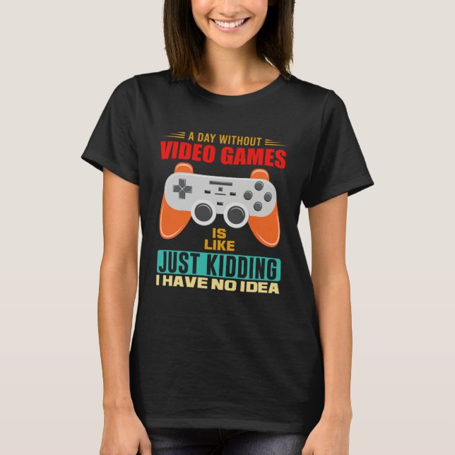 A Day Without Video Games  Video Gamer  12 T-Shirt (Front)