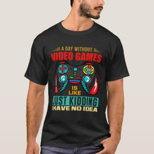 A Day Without Video Games  Video Gamer  13 T-Shirt