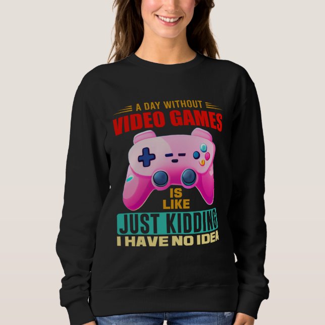 A Day Without Video Games  Video Gamer  15 Sweatshirt (Front)