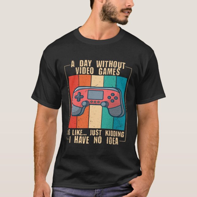 A Day Without Video Games  Video Gamer  15 T-Shirt (Front)