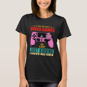 A Day Without Video Games  Video Gamer  16 T-Shirt