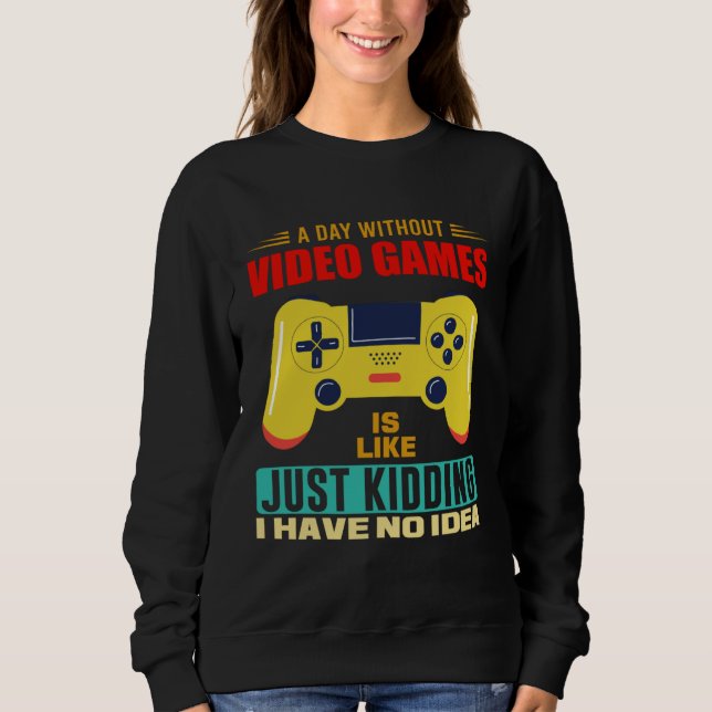 A Day Without Video Games  Video Gamer  17 Sweatshirt (Front)