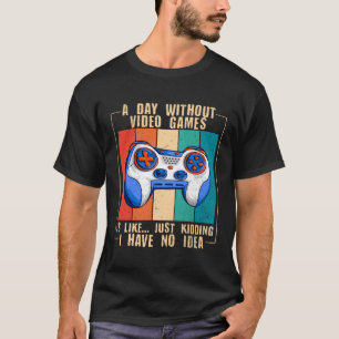 A Day Without Video Games  Video Gamer  17 T-Shirt