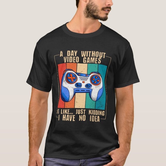 A Day Without Video Games  Video Gamer  17 T-Shirt (Front)