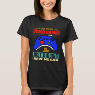 A Day Without Video Games  Video Gamer  3 T-Shirt