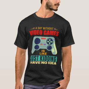 A Day Without Video Games  Video Gamer  4 T-Shirt