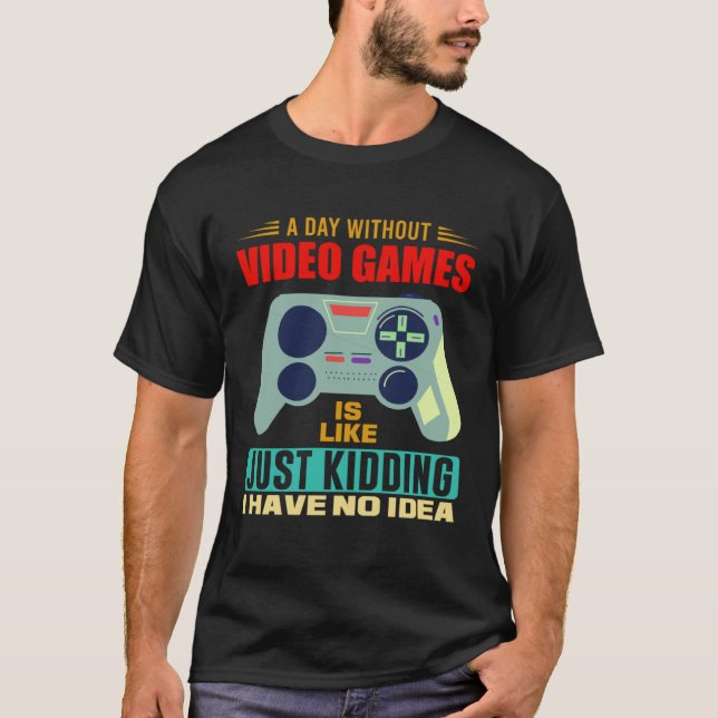 A Day Without Video Games  Video Gamer  4 T-Shirt (Front)