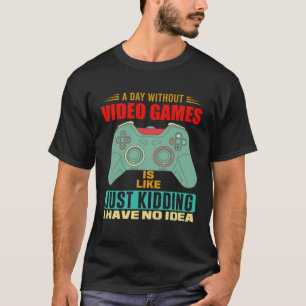 A Day Without Video Games  Video Gamer  6 T-Shirt