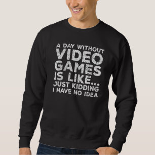 A Day Without Video Games  Video Gamer Men Women Sweatshirt