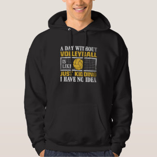 A Day Without Volleyball Is Like Just Kidding I Ha Hoodie